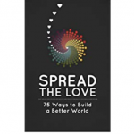 Spread the Love 75 Ways to Build a Better World