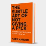 The Subtle Art of Not Giving a F*ck- A Counterintuitive Approach to Living a Good Life book cover