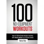 100 No-Equipment Workouts Vol. 1- Fitness Routines you can do anywhere, Any Time