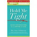 Hold Me Tight- Seven Conversations for a Lifetime of Love by Dr Sue Johnson
