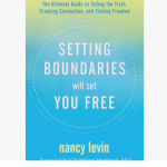Setting Boundaries Will Set You Free: The Ultimate Guide to Telling the Truth, Creating Connection, and Finding Freedom by Nancy Levin
