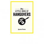 The Little Book of Hangovers: Remedies and Recipes to Help You Survive the Morning After the Night Before