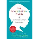 The Whole-Brain Child- 12 Revolutionary Strategies to Nurture Your Child’s Developing Mind by Daniel Siegel