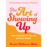 The Art of Showing Up - How to be there for yourself and your people by Rachel Miller