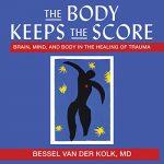 The Body Keeps the Score- Brain, Mind, and Body in the Healing of Trauma by Bessel Van Der Kolk, MD
