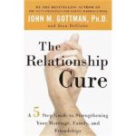 The Relationship Cure- A 5 Step Guide to Strengthening Your Marriage, Family, and Friendships by John Gottman PhD and Joan Declaire