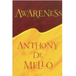 Awareness: The Perils and Opportunities of Reality by Anthony De Mello