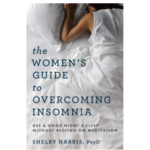 The Women's Guide to Overcoming Insomnia: Get a Good Night's Sleep Without Relying on Medication by Shelby Harris Psyd