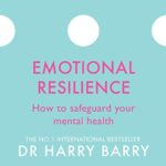 Emotional Resilience- How to safeguard your mental health by Dr Harry Barry